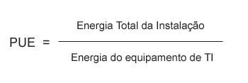 PUE = Energia Total da Instalação / Energia do equipamento de TI