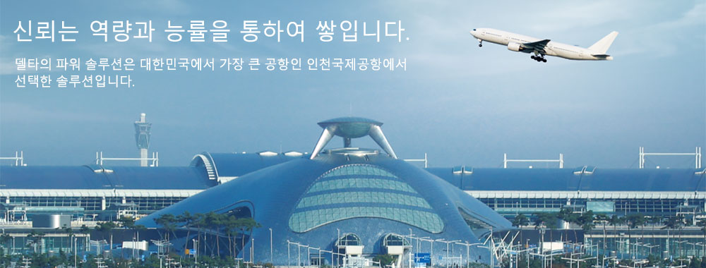델타의 파워 솔루션은 대한민국에서 가장 큰 공항인 인천국제공항에서 선택한 솔루션입니다.